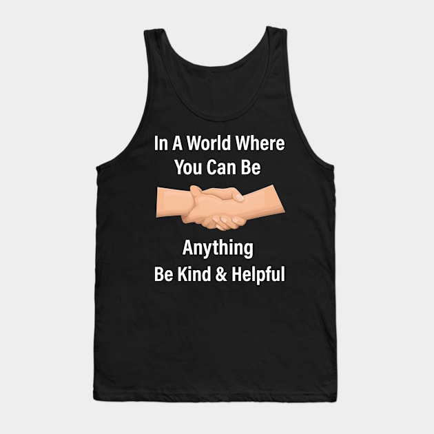 In A World Where You Can Be Anything Be Kind And Helpful, Anti Bullying, Love Peace, Gift, World Kindness Day Tank Top by aliox12